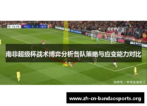 南非超级杯战术博弈分析各队策略与应变能力对比