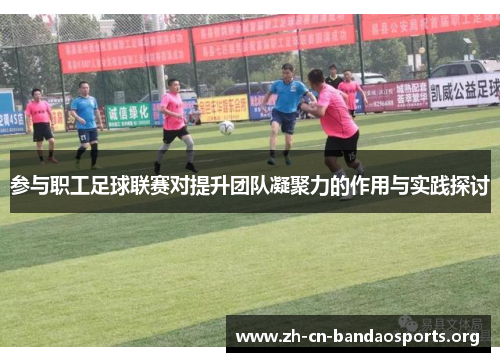 参与职工足球联赛对提升团队凝聚力的作用与实践探讨