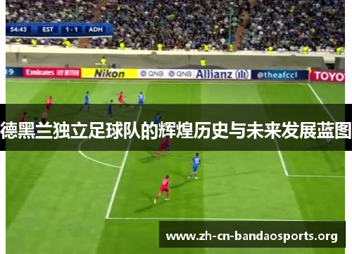 德黑兰独立足球队的辉煌历史与未来发展蓝图