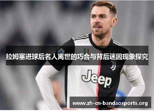 拉姆塞进球后名人离世的巧合与背后迷因现象探究