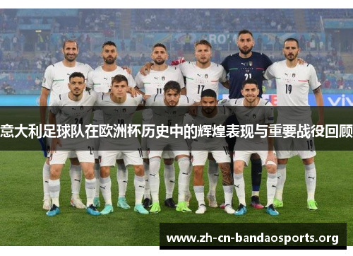 意大利足球队在欧洲杯历史中的辉煌表现与重要战役回顾
