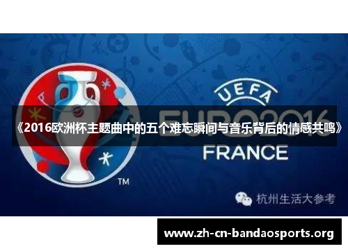 《2016欧洲杯主题曲中的五个难忘瞬间与音乐背后的情感共鸣》