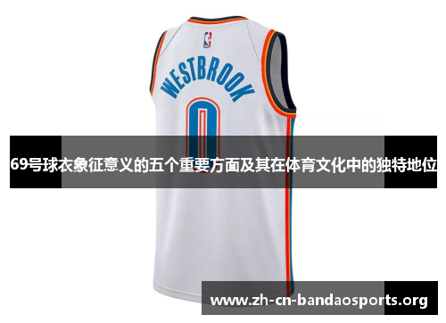 69号球衣象征意义的五个重要方面及其在体育文化中的独特地位