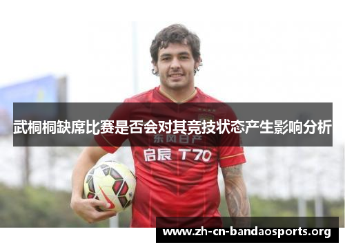 武桐桐缺席比赛是否会对其竞技状态产生影响分析