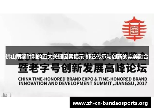 佛山南狮胜利的五大关键因素揭示 狮艺传承与创新的完美融合