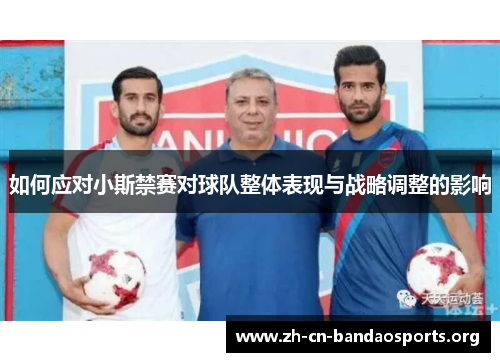 如何应对小斯禁赛对球队整体表现与战略调整的影响