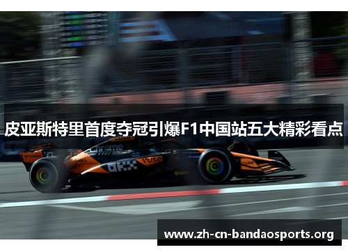 皮亚斯特里首度夺冠引爆F1中国站五大精彩看点