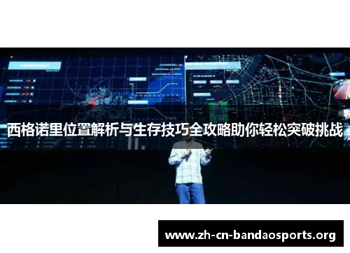 西格诺里位置解析与生存技巧全攻略助你轻松突破挑战