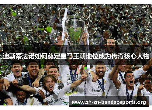 迪斯蒂法诺如何奠定皇马王朝地位成为传奇核心人物 迪斯蒂法诺如何奠定皇马王朝地位成为传奇核心人物