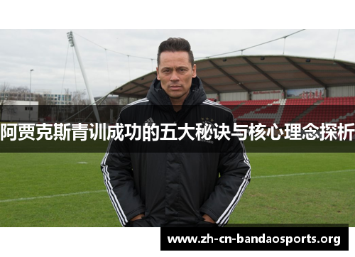 阿贾克斯青训成功的五大秘诀与核心理念探析