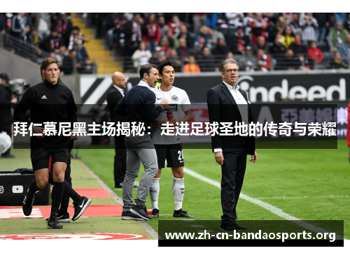 拜仁慕尼黑主场揭秘:走进足球圣地的传奇与荣耀 拜仁慕尼黑主场揭秘:走进足球圣地的传奇与荣耀