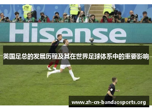 英国足总的发展历程及其在世界足球体系中的重要影响