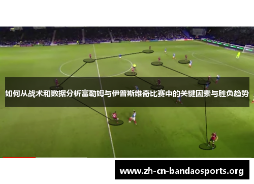 如何从战术和数据分析富勒姆与伊普斯维奇比赛中的关键因素与胜负趋势